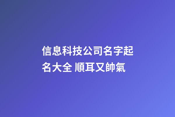 信息科技公司名字起名大全 順耳又帥氣-第1張-公司起名-玄機派